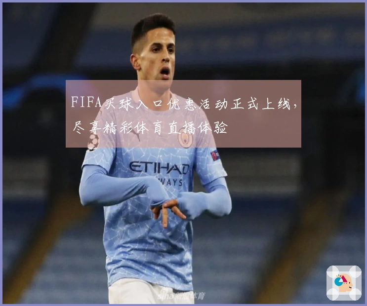 FIFA买球入口优惠活动正式上线，尽享精彩体育直播体验