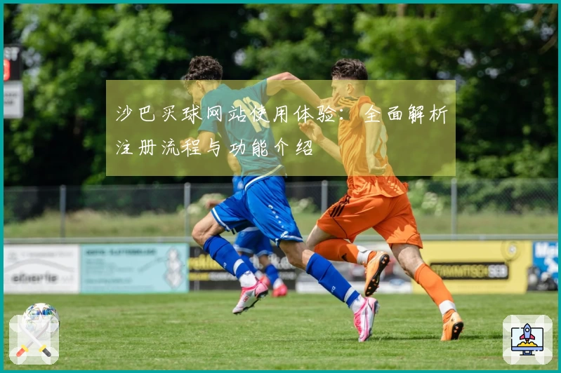 沙巴买球网站使用体验：全面解析注册流程与功能介绍
