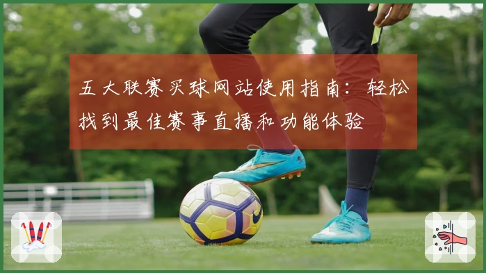 五大联赛买球网站使用指南：轻松找到最佳赛事直播和功能体验